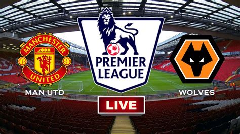 Man United Vs Wolves Live Match Today Man Utd Vs Wolves Live Epl