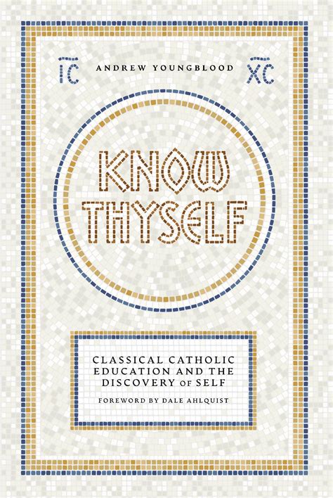 Know Thyself: Catholic Classical Education and the Discovery of Self by Andrew Youngblood ...