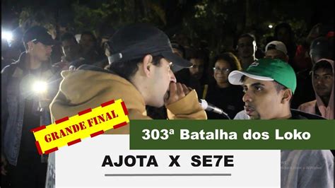 AJOTA x SE7E GRANDE FINAL 303ª BATALHA DOS LOKO ZONA LESTE YouTube