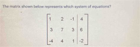 Solved The Matrix Shown Below Represents Which System Of Equations