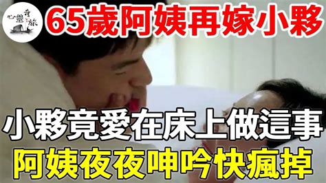 65歲阿姨再嫁小夥，小夥竟愛在床上做這件事，阿姨夜夜呻吟快瘋掉！ 夕陽戀 心靈奇旅 Youtube