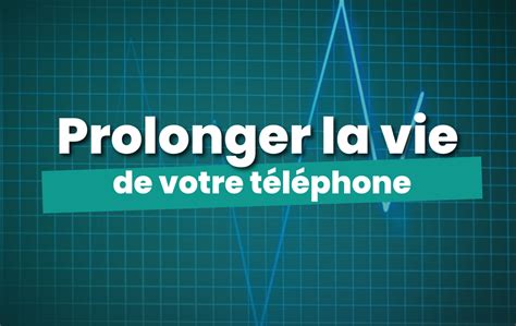 Comment prolonger la durée de vie d un téléphone