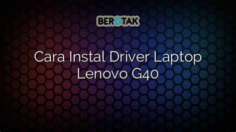 Cara Instal Driver Laptop Lenovo G40