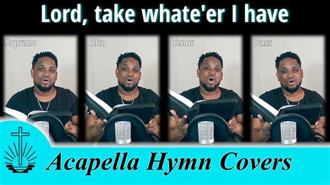 Lord Take Whate Er I Have Nac Acapella Hymn Covers Youtube