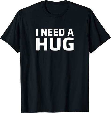 I Need A Hug T Shirt Clothing Shoes And Jewelry