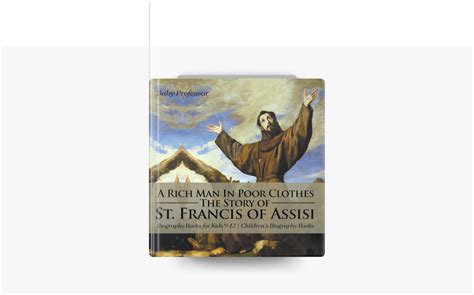 A Rich Man In Poor Clothes The Story Of St Francis Of Assisi