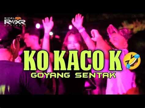 Goyang Sentak Ko Kaco K Rizal Rmxr X Rhyo Rmxr Youtube