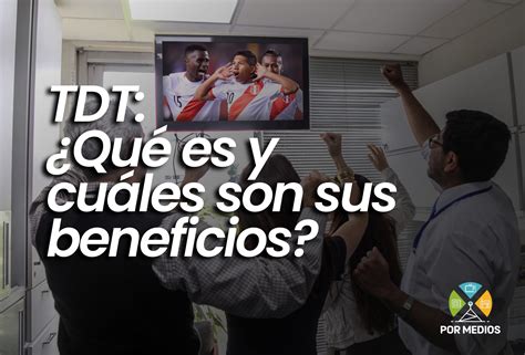 Tdt Qu Es Y Cu Les Son Sus Beneficios Por Medios Sac