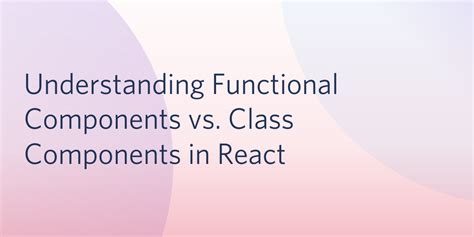 Understanding Functional Components Vs Class Components In React Laptrinhx