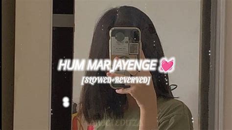 Hum Mar Jayenge Slowed Reverbed YouTube