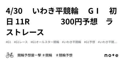 430 いわき平競輪 GⅠ 初日 11r 300円予想 ラストレース｜競輪予想屋一撃 ♯競輪 ♯競輪予想