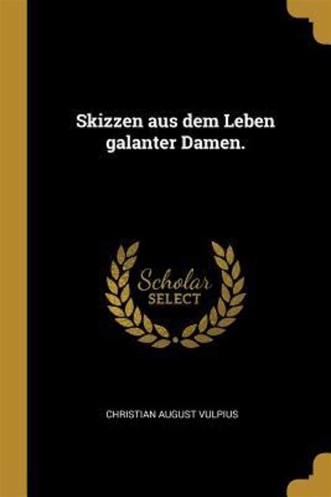 Skizzen Aus Dem Leben Galanter Damen Von Christian August Vulpius