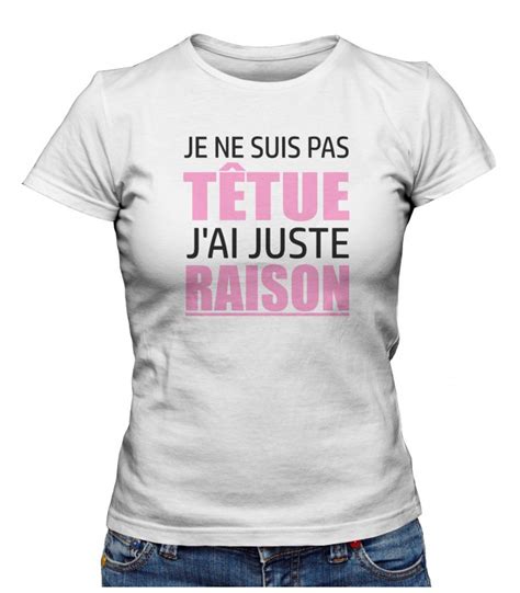 T shirt Femme Je ne suis pas têtue j ai juste RAISON Teez Tee