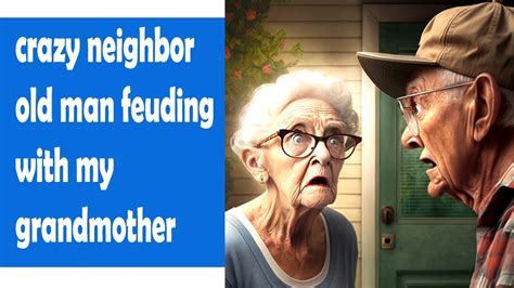 Crazy Neighbor Old Man Feuding With My Grandmother Youtube