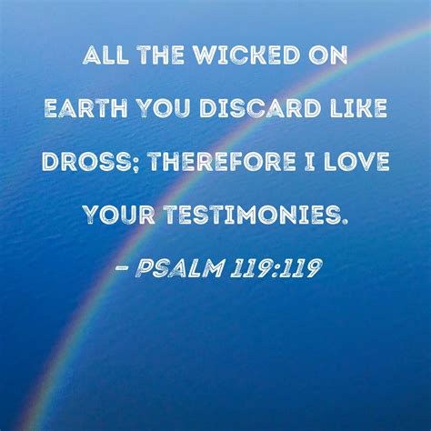 Psalm 119119 All The Wicked On Earth You Discard Like Dross Therefore I Love Your Testimonies