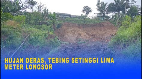 Hujan Deras Tebing Setinggi Lima Meter Longsor Youtube