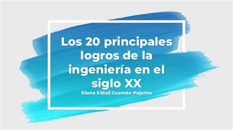 Principales Logros De La Ingenieria En El Siglo Xx Pptx Pdf