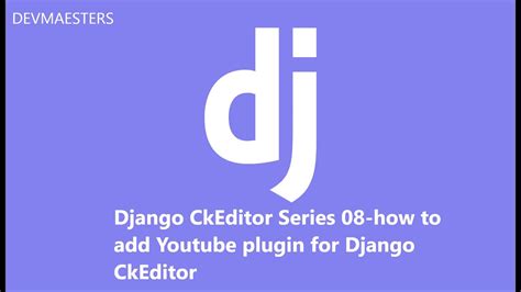 Django CkEditor Series 08 How To Add Youtube Plugin For Django CkEditor