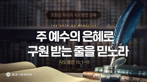 조현삼 목사의 『사도행전 강해』 49 주 예수의 은혜로 구원 받는 줄을 믿노라 Youtube