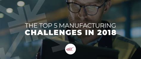 The Top 5 Manufacturing Challenges In 2018 Health And Safety News