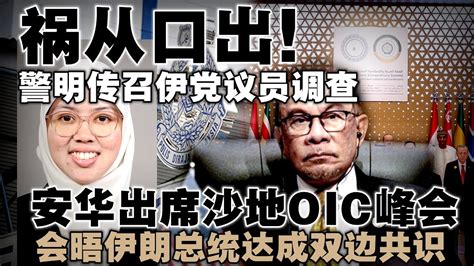 祸从口出！警明传召伊党议员调查“亲属论”！安华出席沙地oic峰会，会晤伊朗总统达成双边共识 Youtube