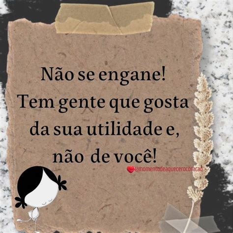 Não se engane Tem gente que gosta da sua utilidade e não de você