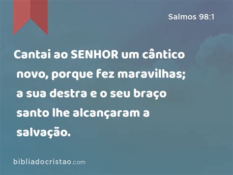 Salmos 98 1 Cantai ao SENHOR um cântico novo porque fez maravilhas