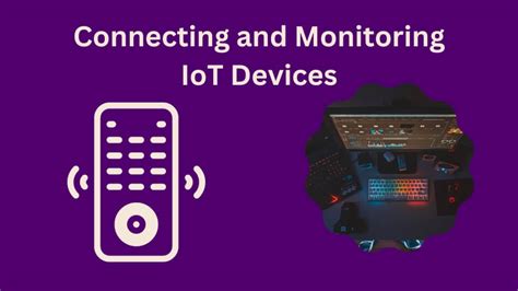 Connecting And Monitoring Iot Devices A Comprehensive Guide