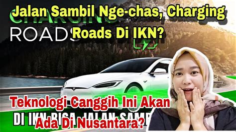 Charging Roads Di Ikn Jalan Sambil Nge Chas Kecanggihan Ini Ada Di