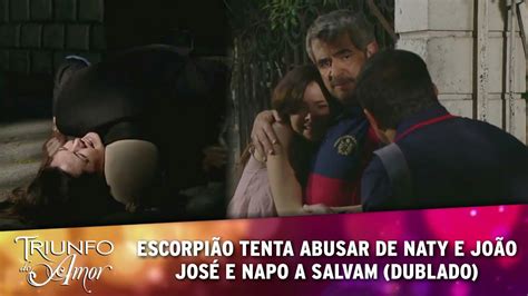 Triunfo Do Amor Escorpi O Tenta Violentar Naty E Jo O Jos E Napole O