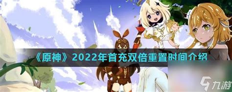 《原神》2022年首充双倍重置时间介绍原神九游手机游戏