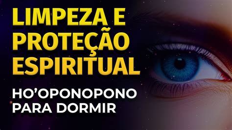 LIMPEZA E PROTEÇÃO ESPIRITUAL HO OPONOPONO PARA DORMIR YouTube