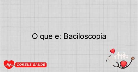 O Que É Baciloscopia - O Que é: Baciloscopia - Entenda O Exame