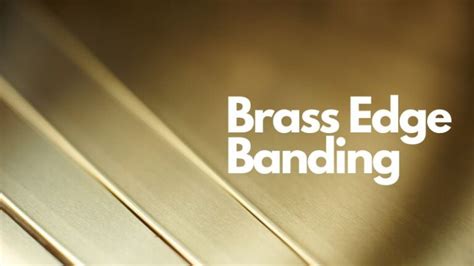 The Complete Guide To Brass Edge Banding Kdm Fabrication