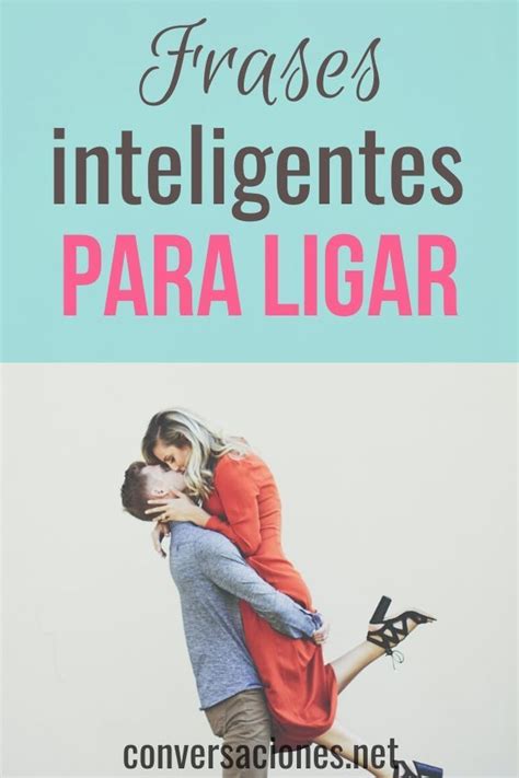 55 Frases Inteligentes Para Ligar Y Conquistar Frases Para Enamorar