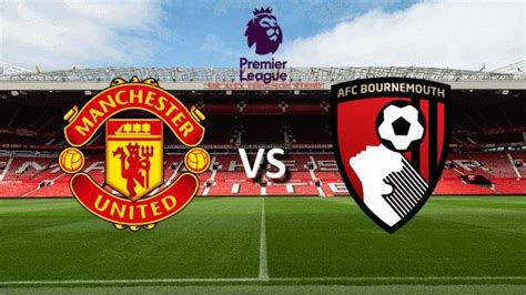 Man Utd Vs Bournemouth Di Liga Inggris Sabtu Malam H2h Line Up Prediksi Skor Link Live