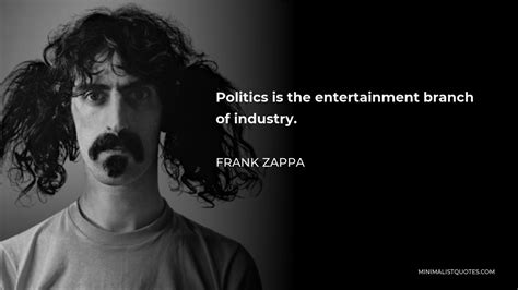 Frank Zappa Quote Politics Is The Entertainment Branch Of Industry