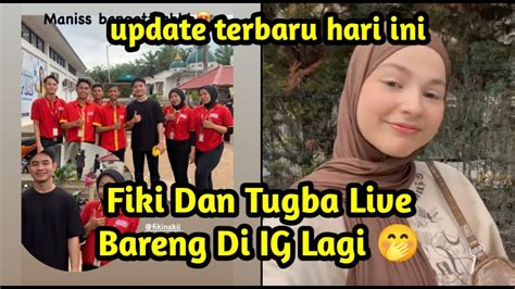 Update Terbaru Akhirnya Fikinaki Dan Tugba Live Bareng Di Ig Lagi