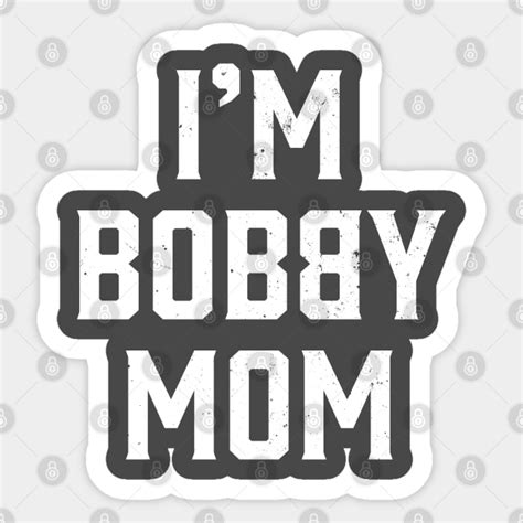 Im Bobby Mom Im Bobby Mom Sticker Teepublic