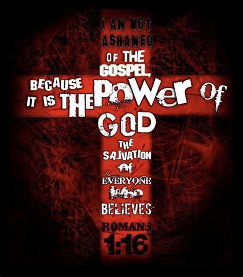 For I Am Not Ashamed Of The Gospel For It Is The Power Of God For