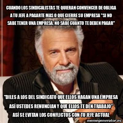 Meme Most Interesting Man Cuando Los Sindicalistas Te Quieran