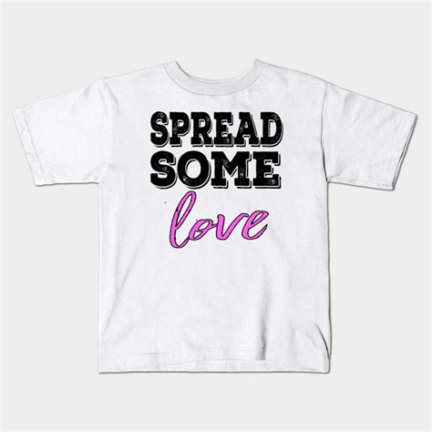 Spread Some Love Spread Some Love Kids T Shirt Teepublic