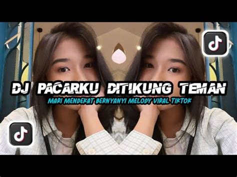 Dj Pacarku Ditikung Teman X Mari Mendekat Bernyanyi X Melody Kane Viral