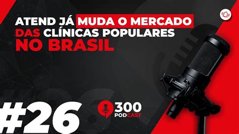 Podcast Atend J Muda O Mercado As Cl Nicas Populares No Brasil