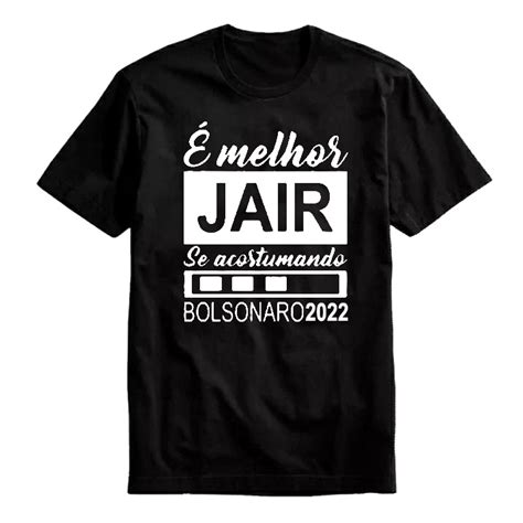 Camiseta Melhor Jair Se Acostumando Bolsonaro Shopee Brasil