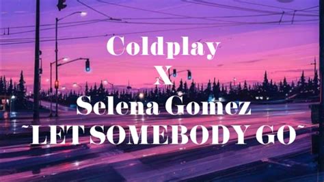 Coldplay X Selena Gomez Let Somebody Go Lyrical Song Youtube