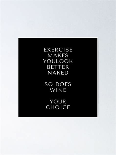Exercise Makes You Look Better Naked So Does Wine Your Choice Poster For Sale By
