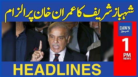 Pm Shehbaz Sharif Ka Imran Khan Par Ilzam 1 Pm Dawn News Headlines