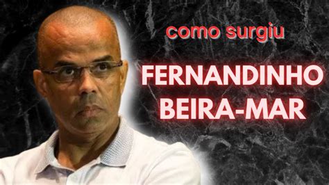 Como Surgiu FERNANDINHO BEIRA MAR YouTube