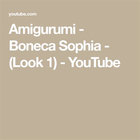 Amigurumi Boneca Sophia Look 1 YouTube Youtube Look 1 The